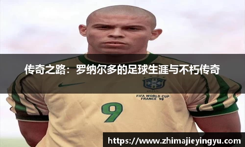 传奇之路：罗纳尔多的足球生涯与不朽传奇