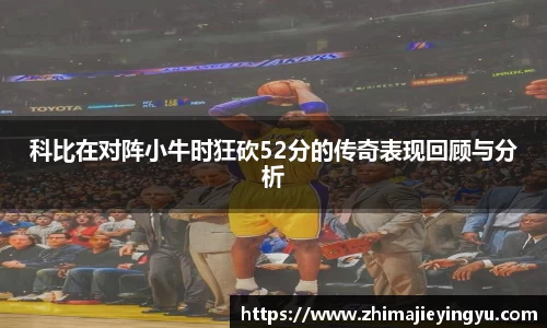 科比在对阵小牛时狂砍52分的传奇表现回顾与分析